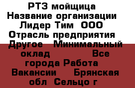 РТЗ/мойщица › Название организации ­ Лидер Тим, ООО › Отрасль предприятия ­ Другое › Минимальный оклад ­ 30 000 - Все города Работа » Вакансии   . Брянская обл.,Сельцо г.